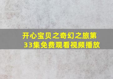 开心宝贝之奇幻之旅第33集免费观看视频播放