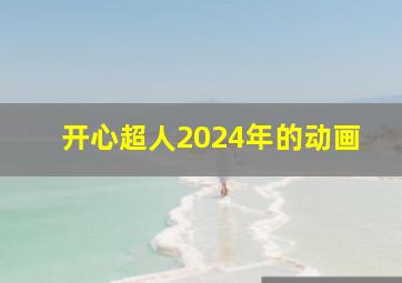 开心超人2024年的动画