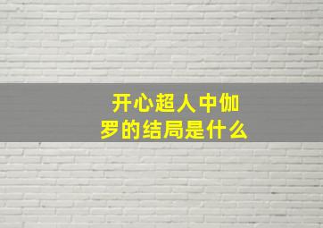 开心超人中伽罗的结局是什么