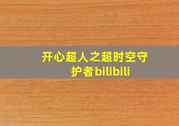 开心超人之超时空守护者bilibili