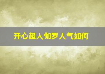 开心超人伽罗人气如何