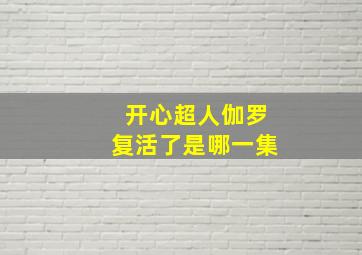 开心超人伽罗复活了是哪一集