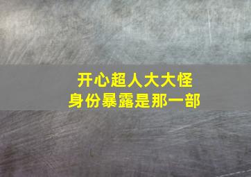 开心超人大大怪身份暴露是那一部