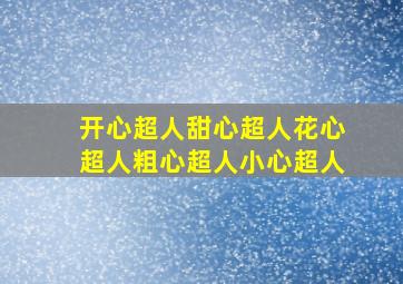 开心超人甜心超人花心超人粗心超人小心超人