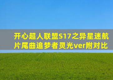 开心超人联盟S17之异星迷航片尾曲追梦者灵光ver附对比