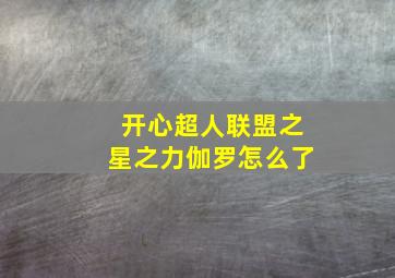 开心超人联盟之星之力伽罗怎么了