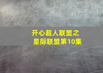 开心超人联盟之星际联盟第10集