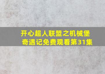 开心超人联盟之机械堡奇遇记免费观看第31集