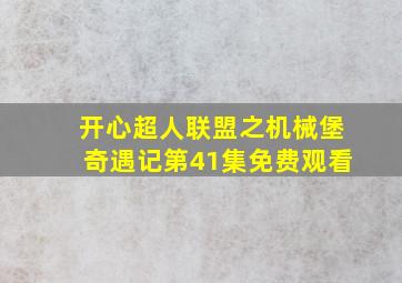 开心超人联盟之机械堡奇遇记第41集免费观看