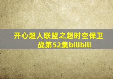 开心超人联盟之超时空保卫战第52集bilibili