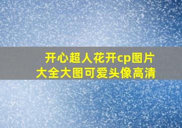 开心超人花开cp图片大全大图可爱头像高清