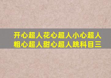 开心超人花心超人小心超人粗心超人甜心超人跳科目三