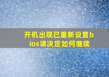 开机出现已重新设置bios请决定如何继续