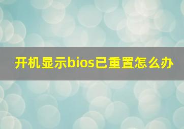 开机显示bios已重置怎么办