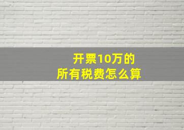 开票10万的所有税费怎么算