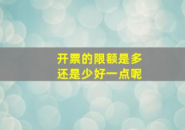 开票的限额是多还是少好一点呢