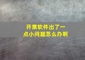 开票软件出了一点小问题怎么办啊