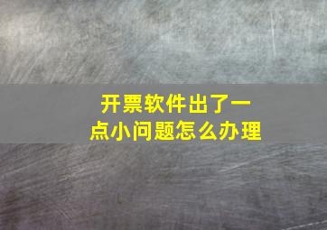 开票软件出了一点小问题怎么办理