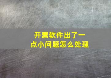 开票软件出了一点小问题怎么处理