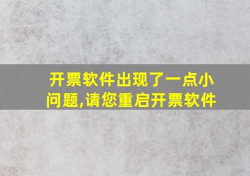 开票软件出现了一点小问题,请您重启开票软件