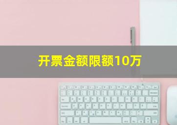 开票金额限额10万