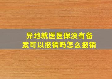 异地就医医保没有备案可以报销吗怎么报销