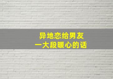 异地恋给男友一大段暖心的话