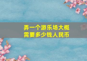 弄一个游乐场大概需要多少钱人民币