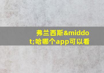 弗兰西斯·哈哪个app可以看