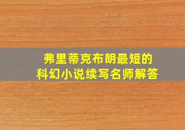 弗里蒂克布朗最短的科幻小说续写名师解答