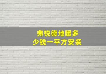 弗锐德地暖多少钱一平方安装