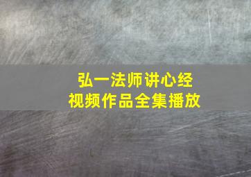 弘一法师讲心经视频作品全集播放