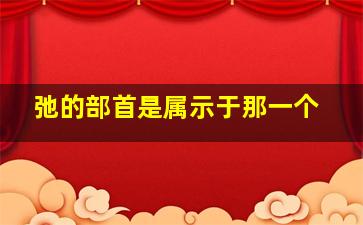 弛的部首是属示于那一个