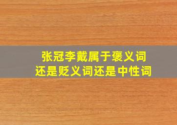 张冠李戴属于褒义词还是贬义词还是中性词