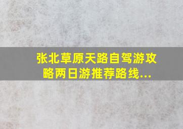 张北草原天路自驾游攻略两日游推荐路线...