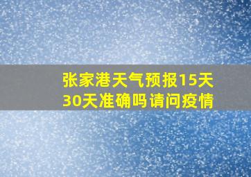 张家港天气预报15天30天准确吗请问疫情