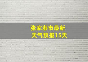 张家港市最新天气预报15天