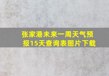 张家港未来一周天气预报15天查询表图片下载