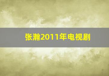 张瀚2011年电视剧