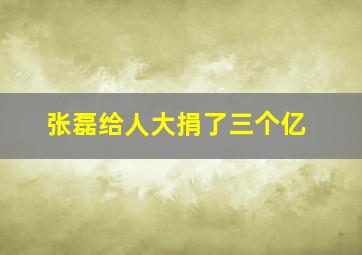 张磊给人大捐了三个亿