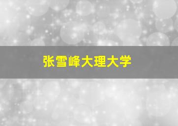 张雪峰大理大学