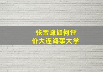 张雪峰如何评价大连海事大学