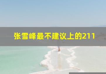 张雪峰最不建议上的211