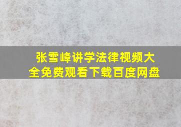 张雪峰讲学法律视频大全免费观看下载百度网盘