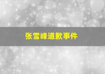 张雪峰道歉事件