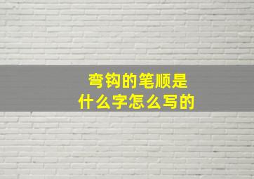 弯钩的笔顺是什么字怎么写的