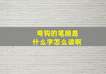 弯钩的笔顺是什么字怎么读啊