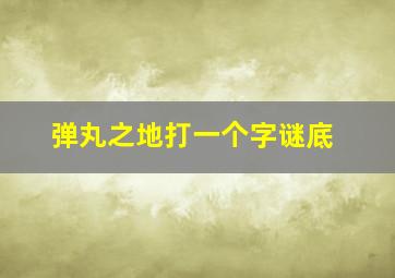 弹丸之地打一个字谜底