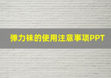 弹力袜的使用注意事项PPT