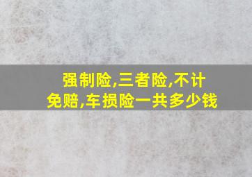 强制险,三者险,不计免赔,车损险一共多少钱